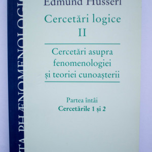 Edmund Husserl - Cercetari logice II. Cercetari asupra fenomenologiei si teoriei cunoasterii (Partea I. Cercetarile 1 si 2)