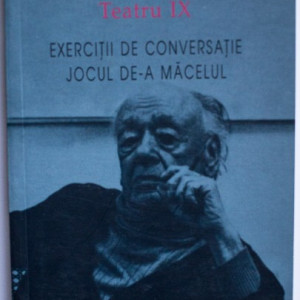 Eugene Ionesco - Teatru IX. Exercitii de conversatie. Jocul de-a macelul