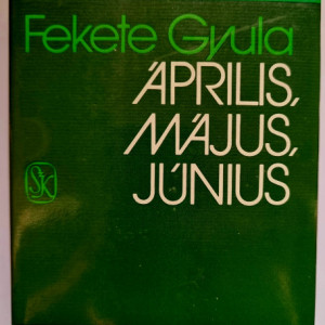 Fekete Gyula - Aprilis, majus, junius (editie hardcover)