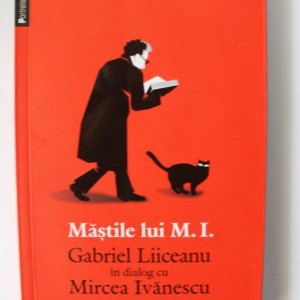 Gabriel Liiceanu - Mastile lui M.I. Gabriel Liiceanu in dialog cu Mircea Ivanescu (cu autograf)