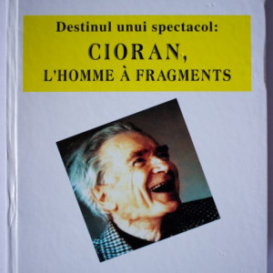 Genoveva Preda - Destinul unui spectacol: Cioran, l`homme a fragments (editie hardcover, cu autograf)