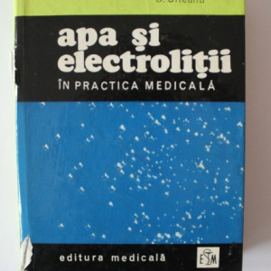 Gh. Panaitescu, D. Olteanu - Apa si electrolitii in practica medicala (editie hardcover)