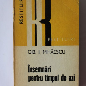 Gib. I. Mihaescu - Insemnari pentru timpul de azi