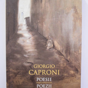 Giorgio Caproni - Poesie / Poezii (editie bilingva, romano-italiana)