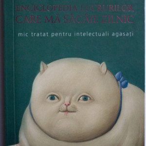 Hannes Stein - Enciclopedia lucrurilor care ma sacaie zilnic. Mic tratat pentru intelectuali agasati