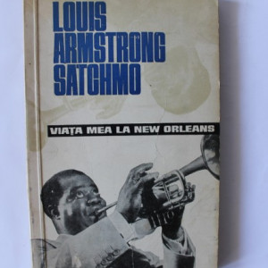 Louis Armstrong Satchmo - Viata mea la New Orleans