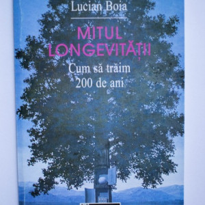 Lucian Boia - Mitul longevitatii. Cum sa traim 200 de ani