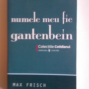 Max Frisch - Numele meu fie Gantenbein