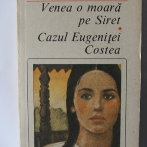 Mihail Sadoveanu - Venea o moara pe Siret. Cazul Eugenitei Costea