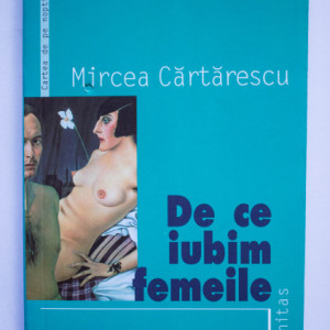 Mircea Cartarescu - De ce iubim femeile