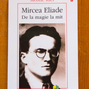 Moshe Idel - Mircea Eliade. De la magie la mit