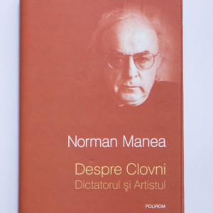 Norman Manea - Despre clovni: Dictatorul si Artistul (editie hardcover)