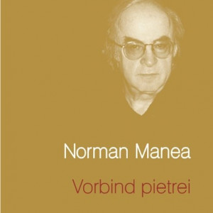 Norman Manea - Vorbind pietrei (editie hardcover)