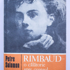 Petre Solomon - Rimbaud. O calatorie spre centrul cuvantului