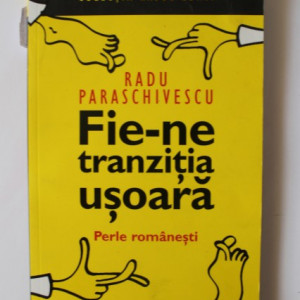 Radu Paraschivescu - Fie-ne tranzitia usoara