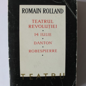 Romain Rolland - Teatrul revolutiei. 14 iulie. Danton. Robespierre
