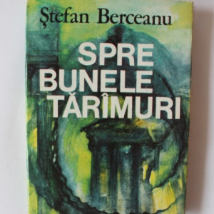 Stefan Berceanu - Spre bunele taramuri. Din jurnalul de calatorie al doctorului Grindei (editie hardcover)