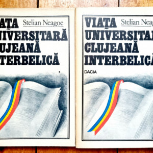 Stelian Neagoe - Viata universitara clujeana interbelica. Triumful ratiunii impotriva violentei (2 vol.)