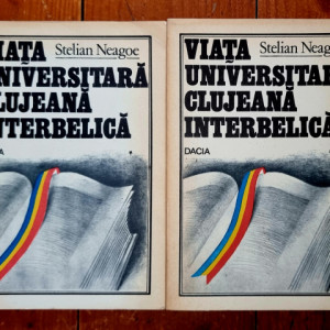 Stelian Neagoe - Viata universitara clujeana interbelica. Triumful ratiunii impotriva violentei (2 vol.)
