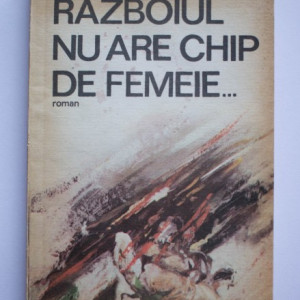 Svetlana Aleksievici - Razboiul nu are chip de femeie