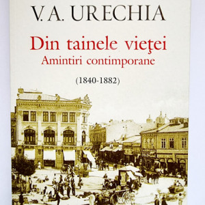 V. A. Urechia - Din tainele vietei. Amintiri contimporane (1840-1882)