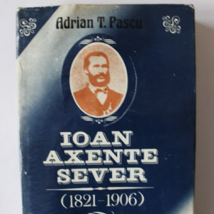Adrian T. Pascu - Ioan Axente Sever (1821-1906) (editie hardcover)