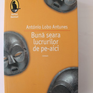 Antonio Lobo Antunes - Buna seara lucrurilor de pe-aici (cu autograf)