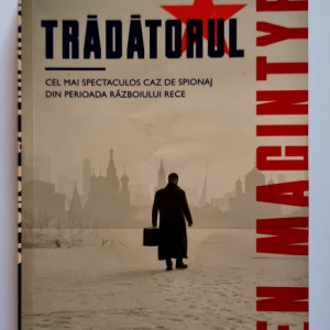 Ben Magintyre - Spionul si tradatorul. Cel mai spectaculos caz de spionaj din perioada Razboiului Rece