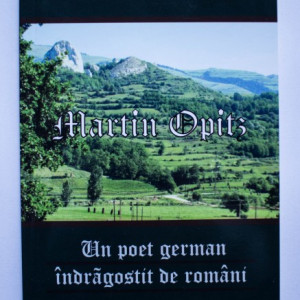 Calinic Argeseanul - Martin Opitz. Un poet german indragostit de romani