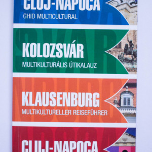 Cluj Napoca - ghid multicultural / Kolozsvar - multikulturalis utikalauz / Klausenburg - multikultureller reisefuhrer / Cluj-Napoca - multicultural guide