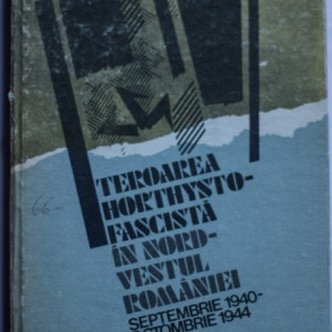 Colectiv autori - Teroarea horthysto-fascista in nord-vestul Romaniei (editie hardcover)