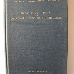 Conf. dr. I. Birzu, Dr. M. Vulcanescu, Dr. V. Necula - Radiologia clinica a duodenului patologic neulceros (editie hardcover)