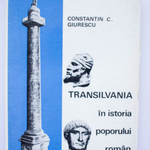 Constantin C. Giurescu - Transilvania in istoria poporului roman (editie hardcover)