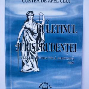 Curtea de Apel Cluj - Buletinul jurisprudentei. Culegere de practica judiciara 1999 (editie hardcover)