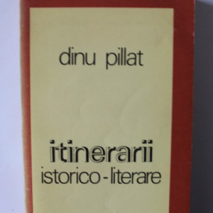 Dinu Pillat - Intinerarii istorico-literare
