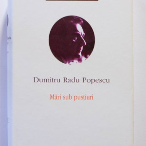 Dumitru Radu Popescu - Opere I. Mari sub pustiuri (editie hardcover)
