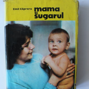 Emil Capraru - Mama si sugarul (editie hardcover)