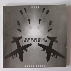 Eugen Suman - Arcuri electrice. Formele de sub piele (cu autograf)