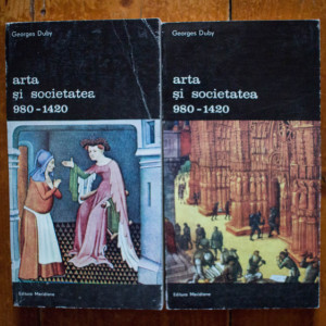 Georges Duby - Arta si societatea (980-1420) (2 vol.)