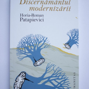 H.-R. Patapievici - Discernamantul modernizarii. 7 conferinte despre situatia de fapt