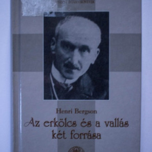 Henri Bergson - Az erkolcs es a vallas ket forrasa (editie hardcover, in limba maghiara)
