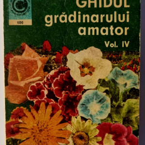 Ing. N. Lupsa, Ing. St. Balanescu - Ghidul gradinarului amator (vol. IV)