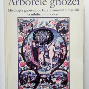 Ioan Petru Culianu - Arborele gnozei. Mitologia gnostica de la crestinismul timpuriu la nihilismul modern