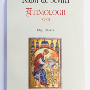 Isidor de Sevilla - Etimologii XI-XIII (editie bilingva, romano-latina)