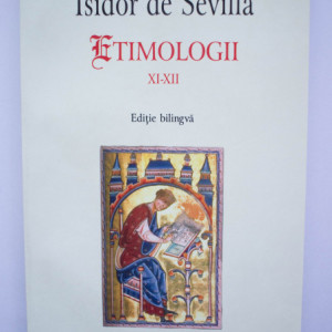 Isidor de Sevilla - Etimologii XI-XIII (editie bilingva, romano-latina)