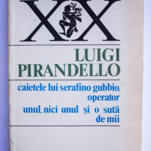 Luigi Pirandello - Caietele lui Serafino Gubio, operator. Unul, nici unul si o suta de mii