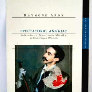 Raymond Aron - Spectatorul angajat. Interviu cu Jean-Louis Missika si Dominique Wolton