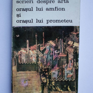 Rosario Assunto - Scrieri despre arta. Orasul lui Amfion si orasul lui Prometeu