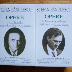 Stefan Banulescu - Opere I-II (I. Iarna barbatilor. Cartea Milionarului. Proza eseistica, II. Proza memorialistica. Publicistica. Corespondenta) (2 vol., editie hardcover)