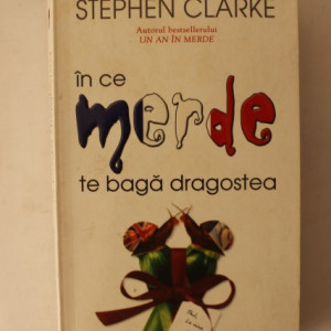 Stephen Clarke - In ce merde te baga dragostea
